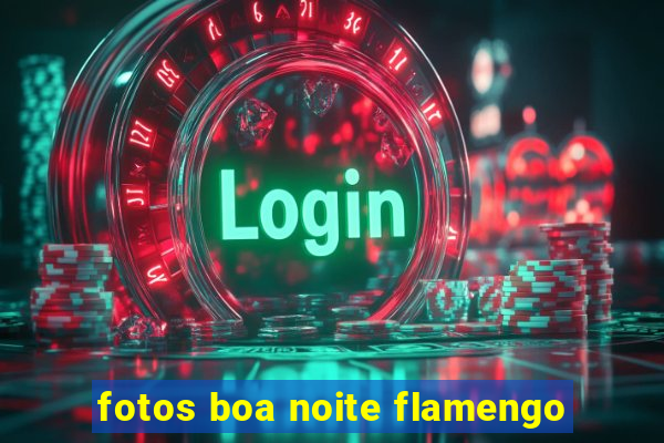 fotos boa noite flamengo